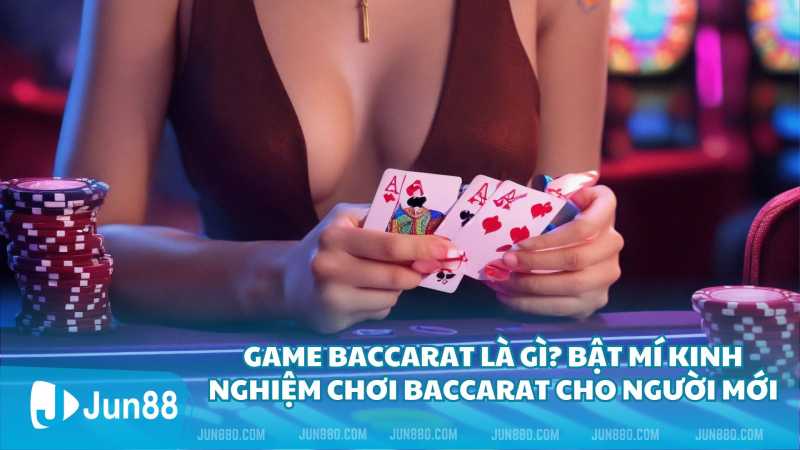 Game Baccarat là gì? Bật mí kinh nghiệm chơi Baccarat cho người mới