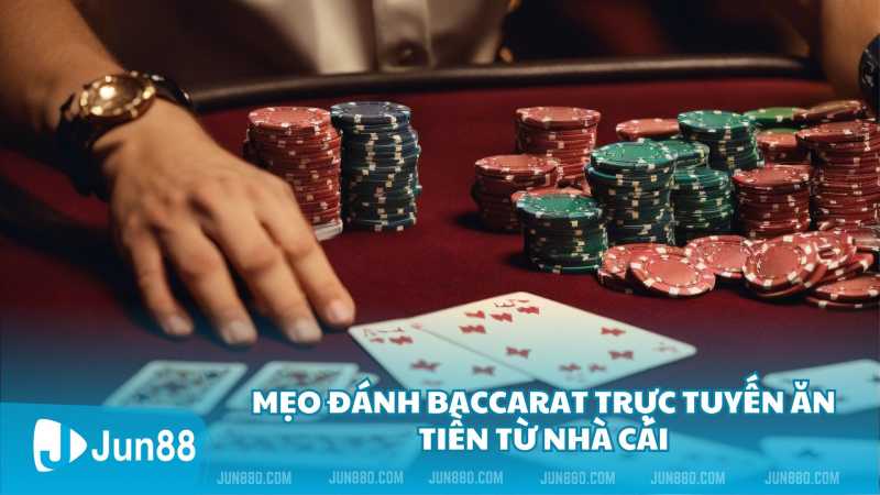 Mẹo đánh Baccarat trực tuyến ăn tiền từ nhà cái