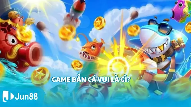 Game bắn cá vui là gì?