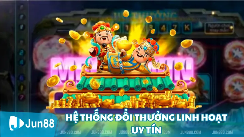 Hệ thống đổi thưởng linh hoạt, uy tín