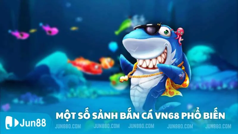 Một số sảnh bắn cá vn68 phổ biến