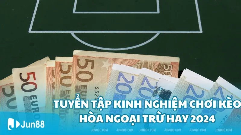 Tuyển tập kinh nghiệm chơi kèo hòa ngoại trừ hay 2024