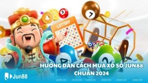 Hướng dẫn cách mua xổ Số Jun88 chuẩn 2024