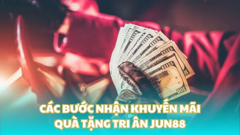 Các bước nhận khuyến mãi quà tặng tri ân Jun88