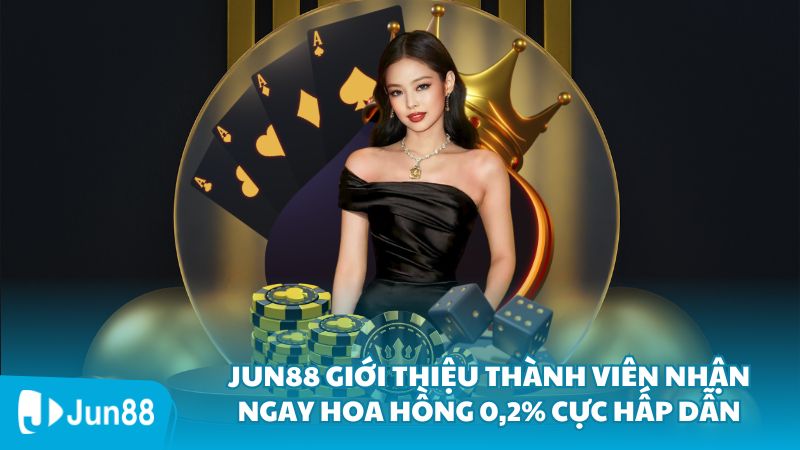 Jun88 Giới Thiệu Thành Viên Nhận Ngay Hoa Hồng 0,2% Cực Hấp Dẫn