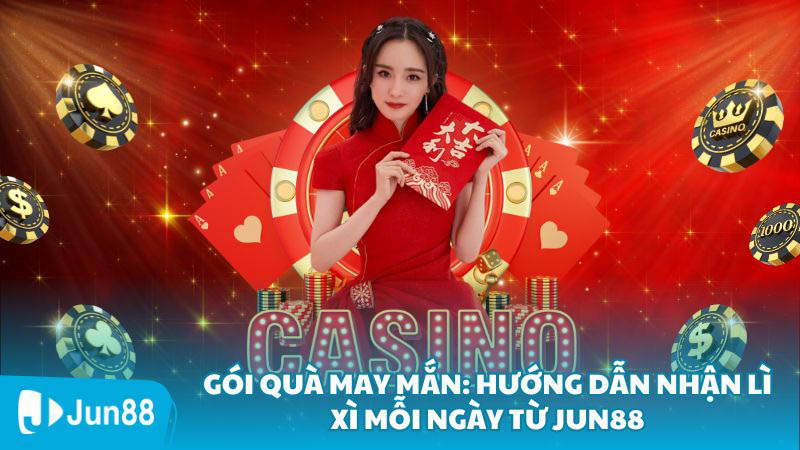 Gói Quà May Mắn: Hướng Dẫn Nhận Lì Xì Mỗi Ngày Từ Jun88