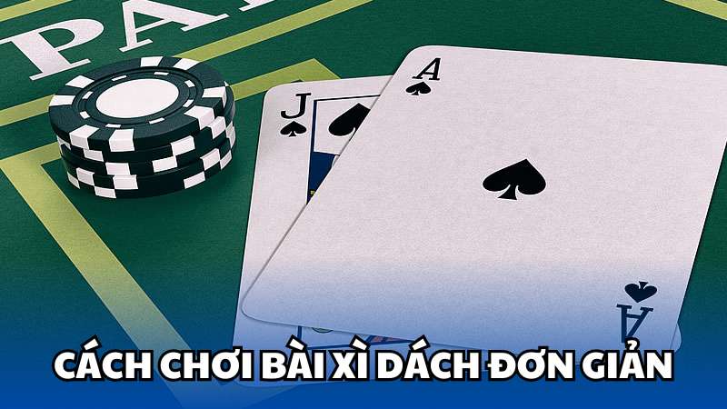 Cách chơi bài xì dách đơn giản