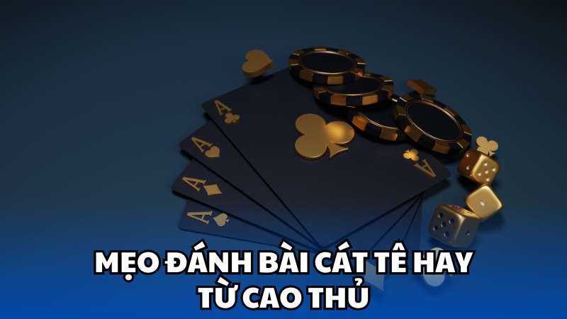 Mẹo đánh bài Cát tê hay từ cao thủ