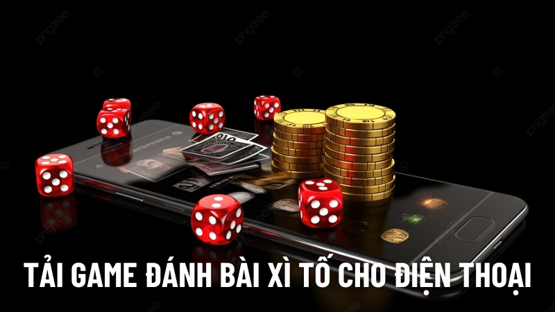 Tải game đánh bài xì tố cho điện thoại